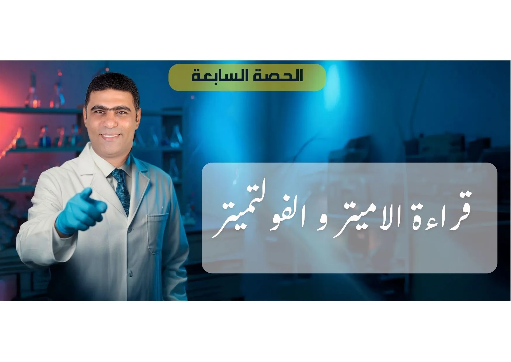 07 (شرح) الحصة 7 - الفصل 1 - قراءة الاميتر و الفولتميتر (قانون اوم للدائرة المغلقة)